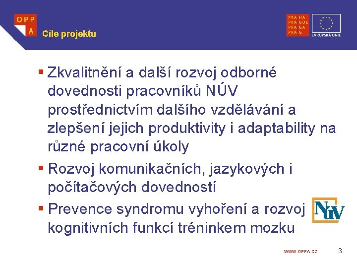 Cíle projektu § Zkvalitnění a další rozvoj odborné dovednosti pracovníků NÚV prostřednictvím dalšího vzdělávání