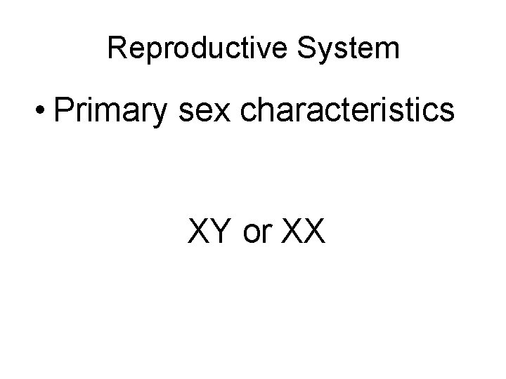 Reproductive System • Primary sex characteristics XY or XX 