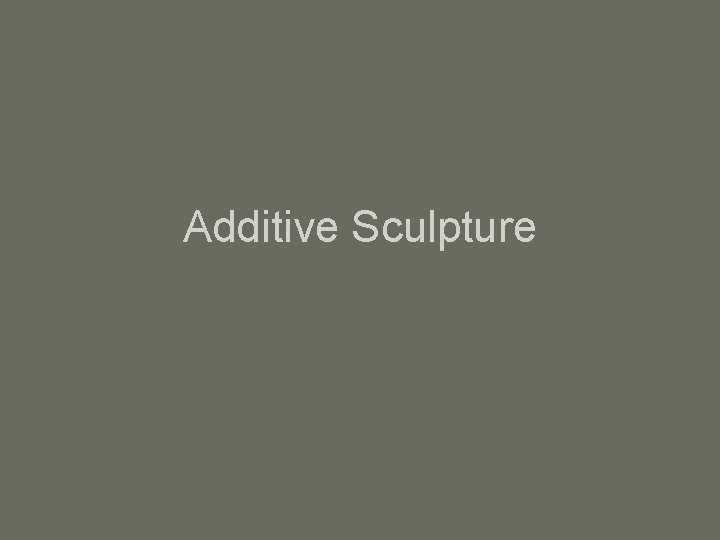 Additive Sculpture 