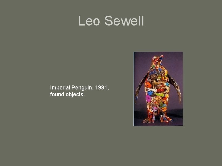 Leo Sewell Imperial Penguin, 1981, found objects. 