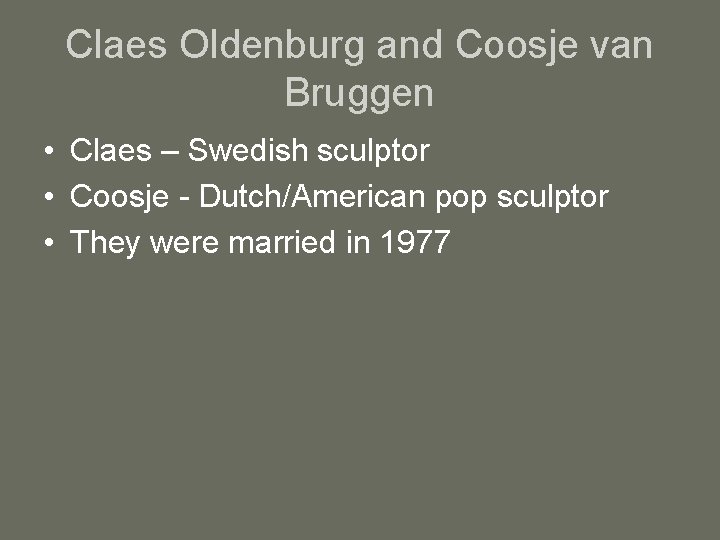 Claes Oldenburg and Coosje van Bruggen • Claes – Swedish sculptor • Coosje -