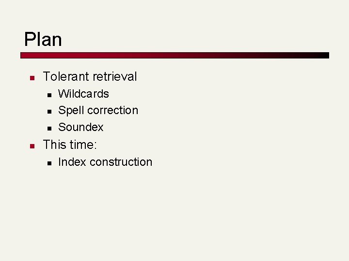 Plan n Tolerant retrieval n n Wildcards Spell correction Soundex This time: n Index