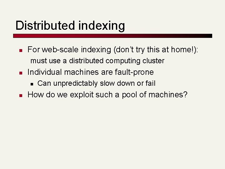 Distributed indexing n For web-scale indexing (don’t try this at home!): must use a