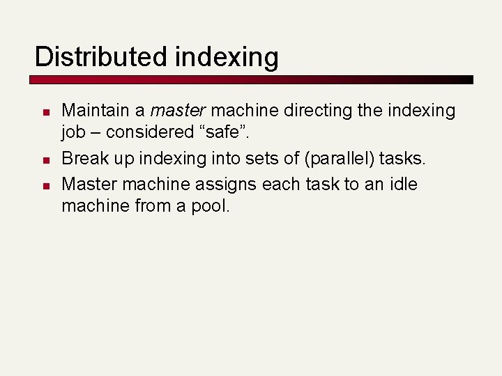 Distributed indexing n n n Maintain a master machine directing the indexing job –