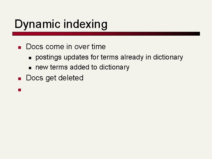 Dynamic indexing n Docs come in over time n n postings updates for terms