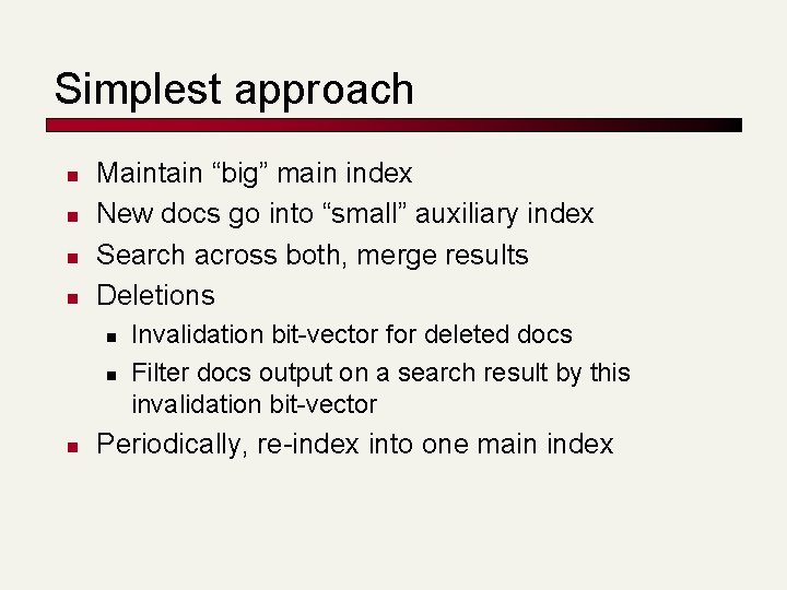 Simplest approach n n Maintain “big” main index New docs go into “small” auxiliary
