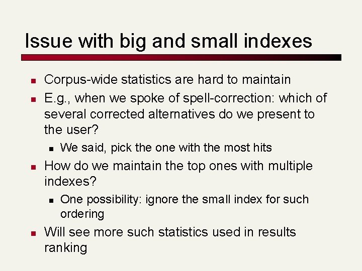 Issue with big and small indexes n n Corpus-wide statistics are hard to maintain