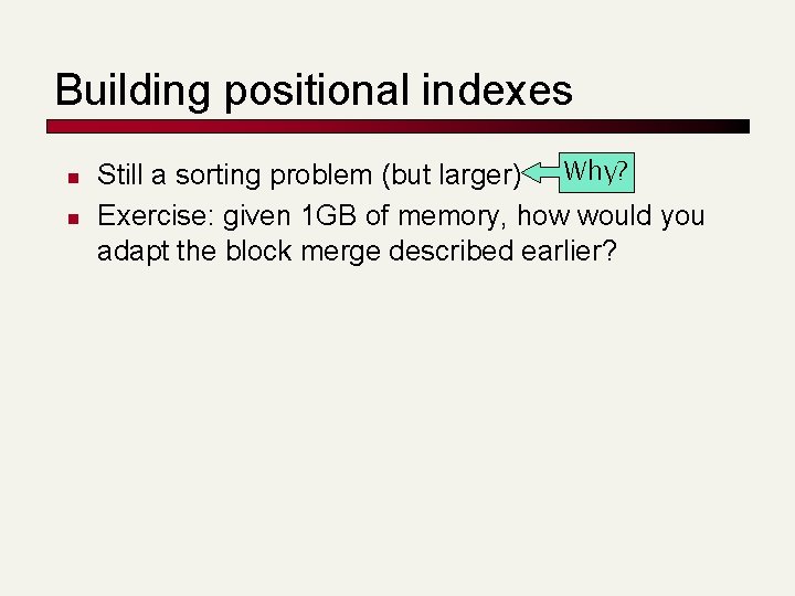 Building positional indexes n n Still a sorting problem (but larger) Why? Exercise: given