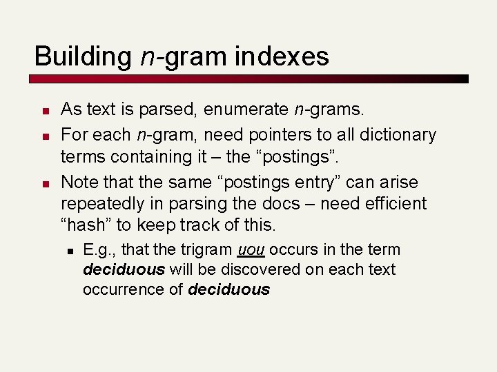 Building n-gram indexes n n n As text is parsed, enumerate n-grams. For each