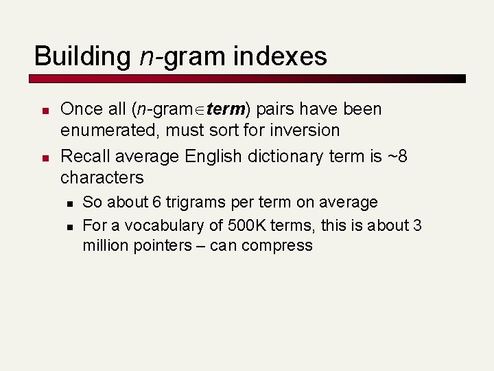 Building n-gram indexes n n Once all (n-gram term) pairs have been enumerated, must