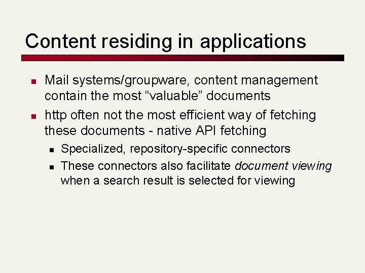 Content residing in applications n n Mail systems/groupware, content management contain the most “valuable”