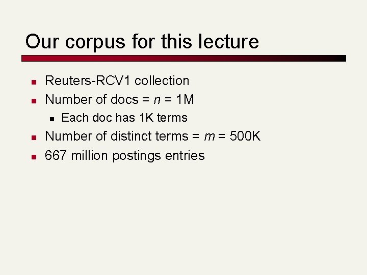 Our corpus for this lecture n n Reuters-RCV 1 collection Number of docs =