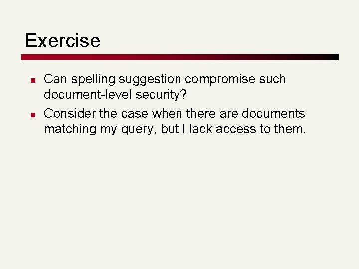 Exercise n n Can spelling suggestion compromise such document-level security? Consider the case when