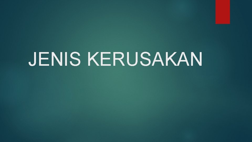 JENIS KERUSAKAN 