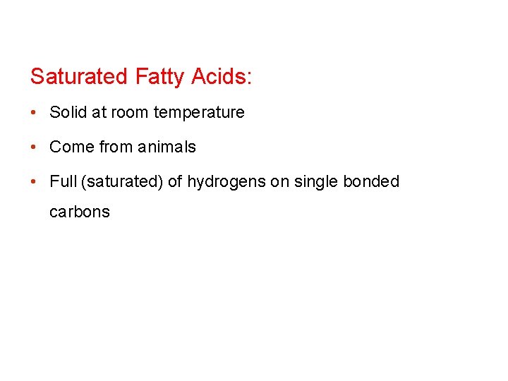 Saturated Fatty Acids: • Solid at room temperature • Come from animals • Full