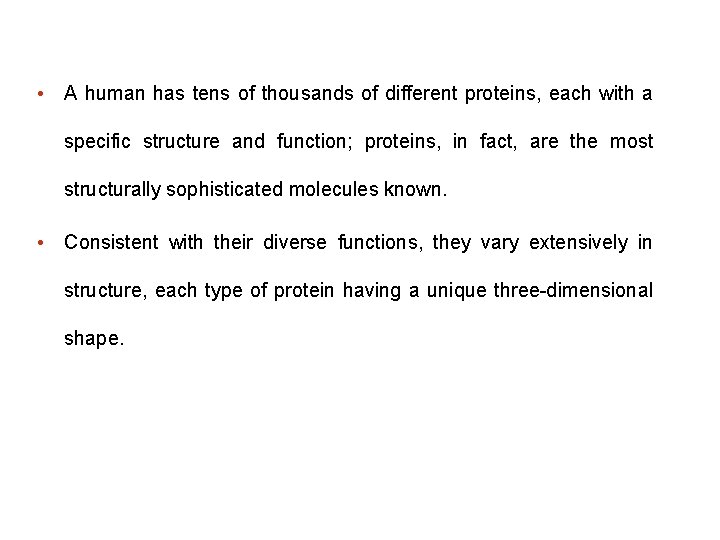  • A human has tens of thousands of different proteins, each with a
