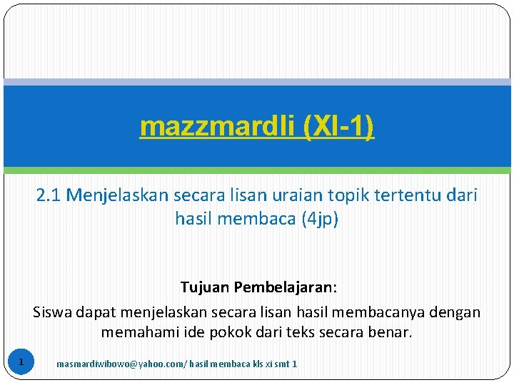 mazzmardli (XI-1) 2. 1 Menjelaskan secara lisan uraian topik tertentu dari hasil membaca (4