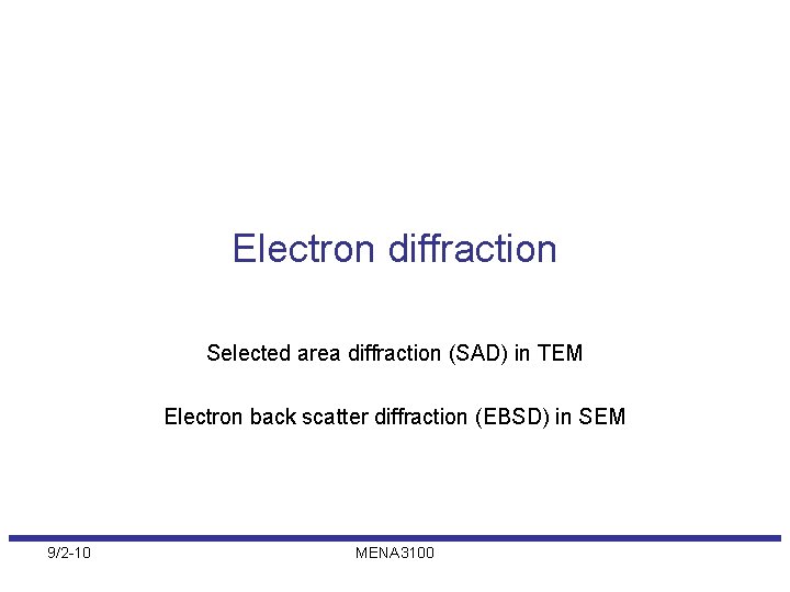 Electron diffraction Selected area diffraction (SAD) in TEM Electron back scatter diffraction (EBSD) in