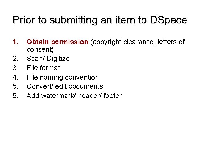 Prior to submitting an item to DSpace 1. 2. 3. 4. 5. 6. Obtain