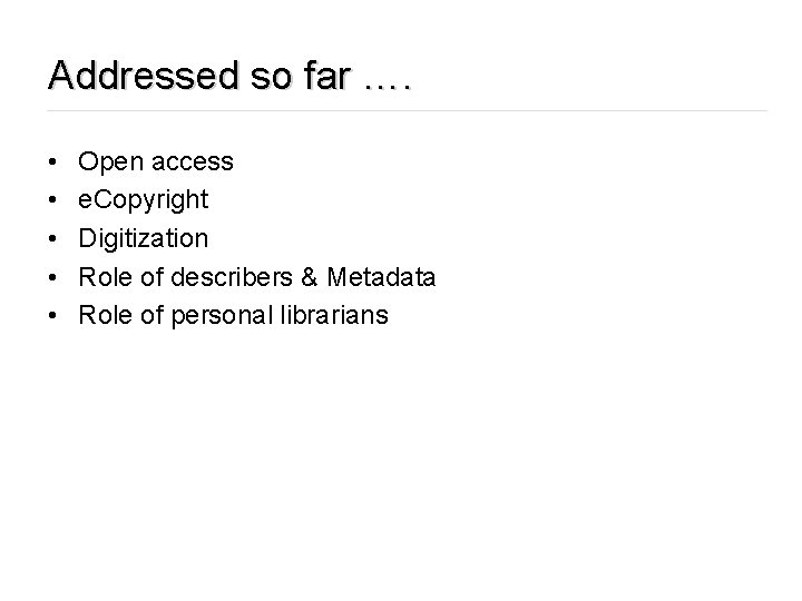 Addressed so far …. • • • Open access e. Copyright Digitization Role of