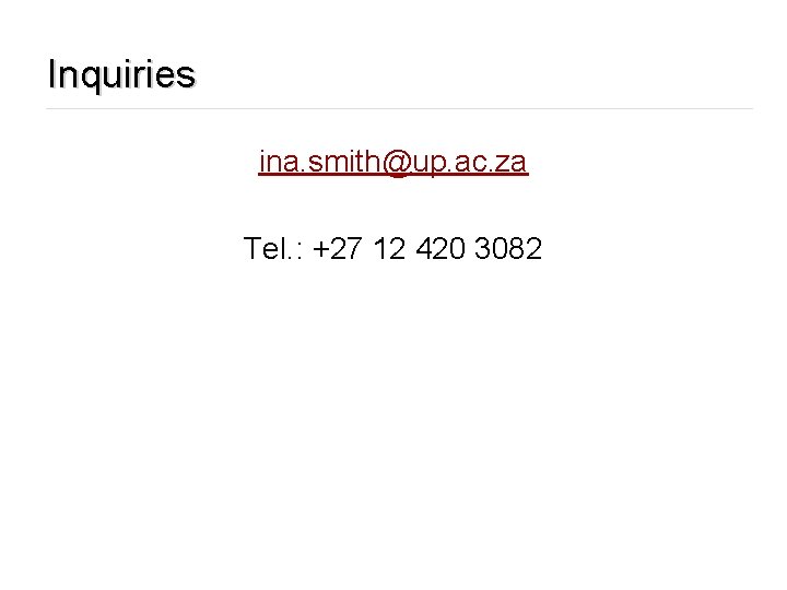 Inquiries ina. smith@up. ac. za Tel. : +27 12 420 3082 