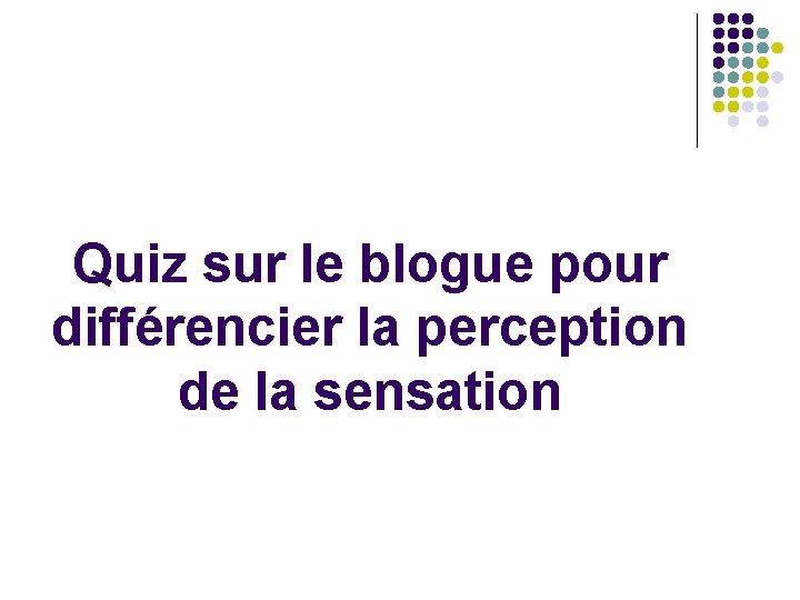 Quiz sur le blogue pour différencier la perception de la sensation 