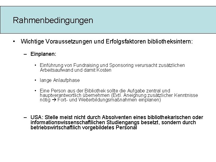 Rahmenbedingungen • Wichtige Voraussetzungen und Erfolgsfaktoren bibliotheksintern: – Einplanen: • Einführung von Fundraising und