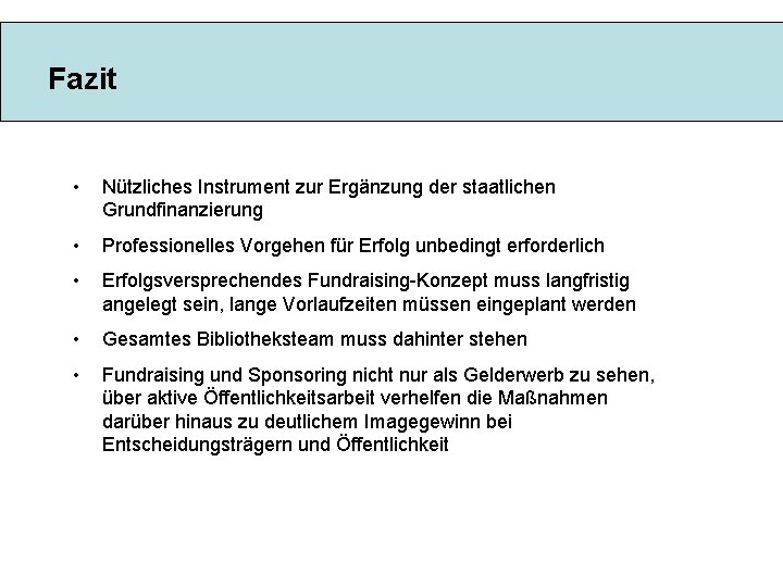 Fazit • Nützliches Instrument zur Ergänzung der staatlichen Grundfinanzierung • Professionelles Vorgehen für Erfolg