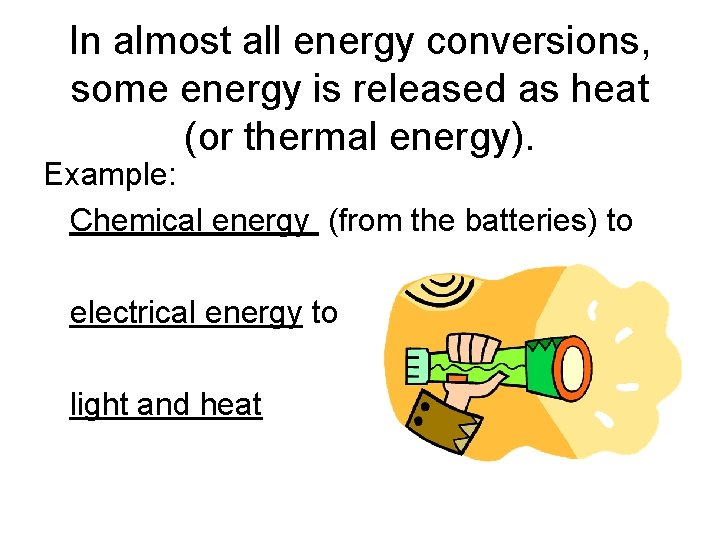 In almost all energy conversions, some energy is released as heat (or thermal energy).