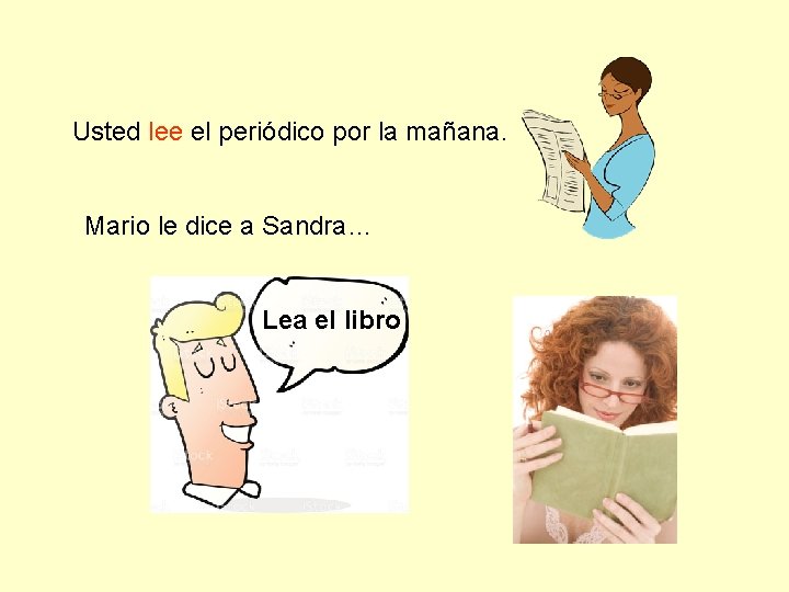 Usted lee el periódico por la mañana. Mario le dice a Sandra… Lea el