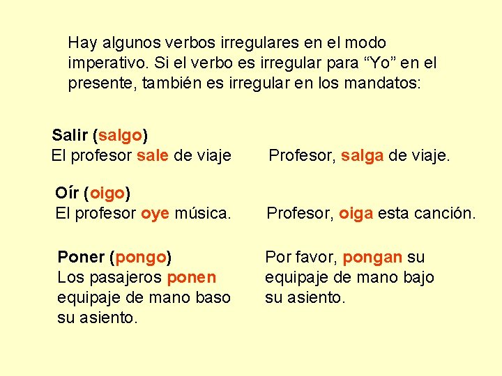 Hay algunos verbos irregulares en el modo imperativo. Si el verbo es irregular para