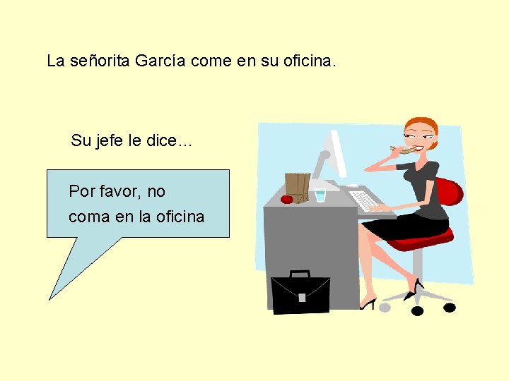 La señorita García come en su oficina. Su jefe le dice… Por favor, no