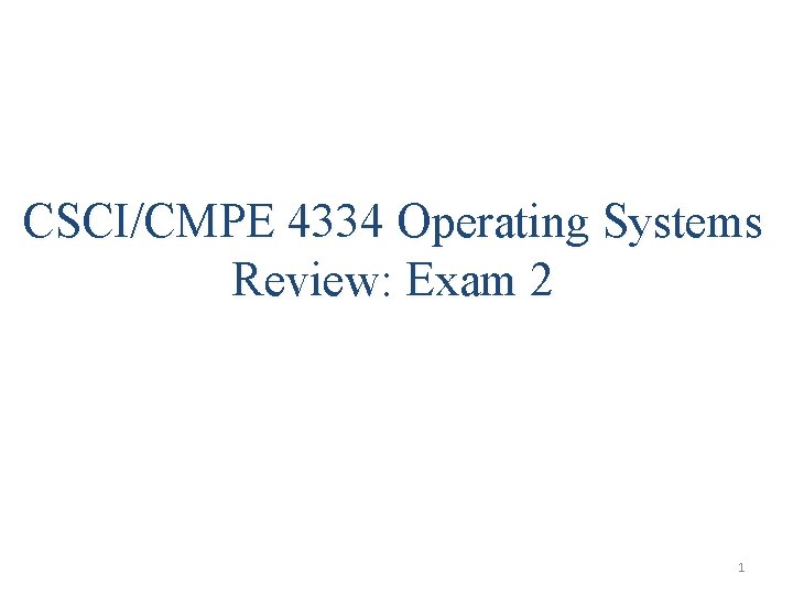 CSCI/CMPE 4334 Operating Systems Review: Exam 2 1 