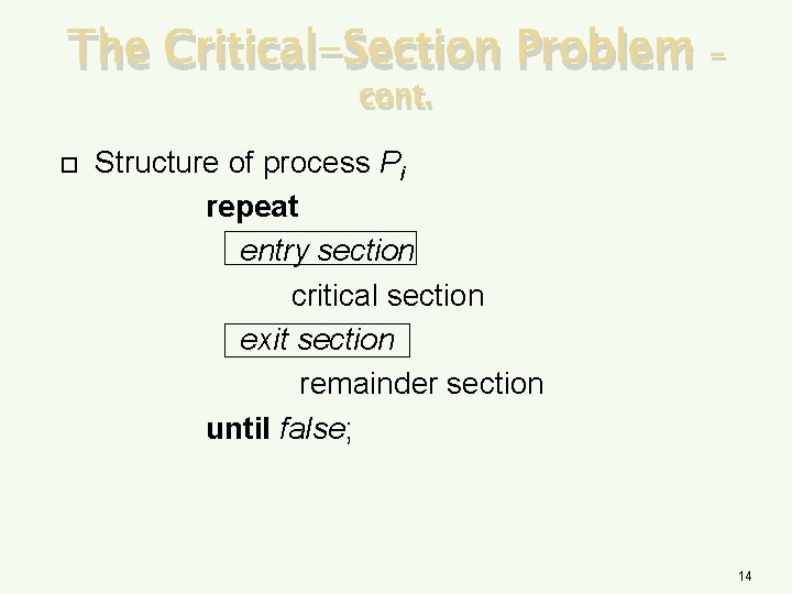 The Critical-Section Problem cont. – Structure of process Pi repeat entry section critical section
