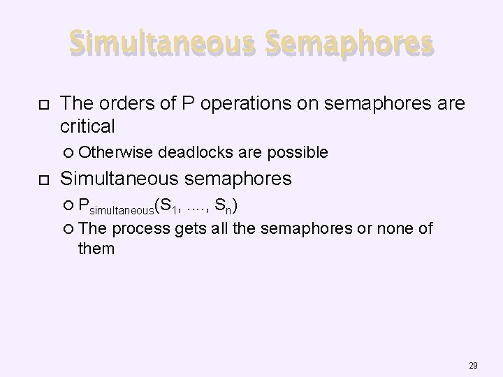 Simultaneous Semaphores The orders of P operations on semaphores are critical Otherwise deadlocks are