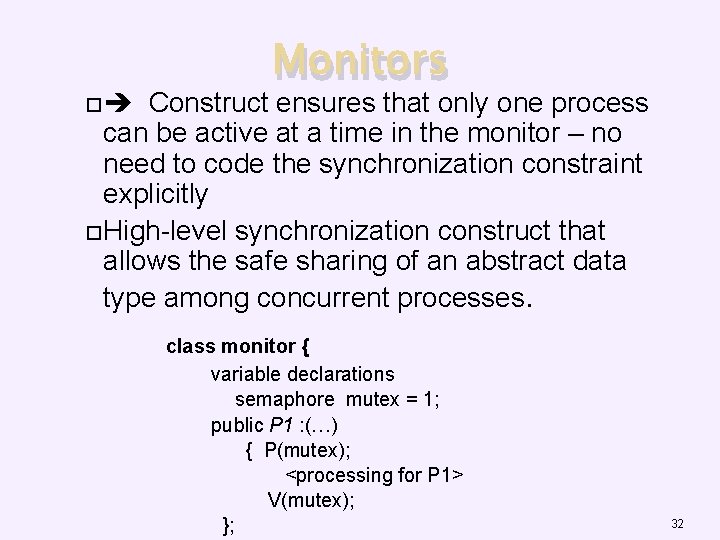 Monitors Construct ensures that only one process can be active at a time in