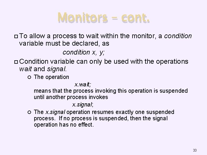 Monitors – cont. To allow a process to wait within the monitor, a condition