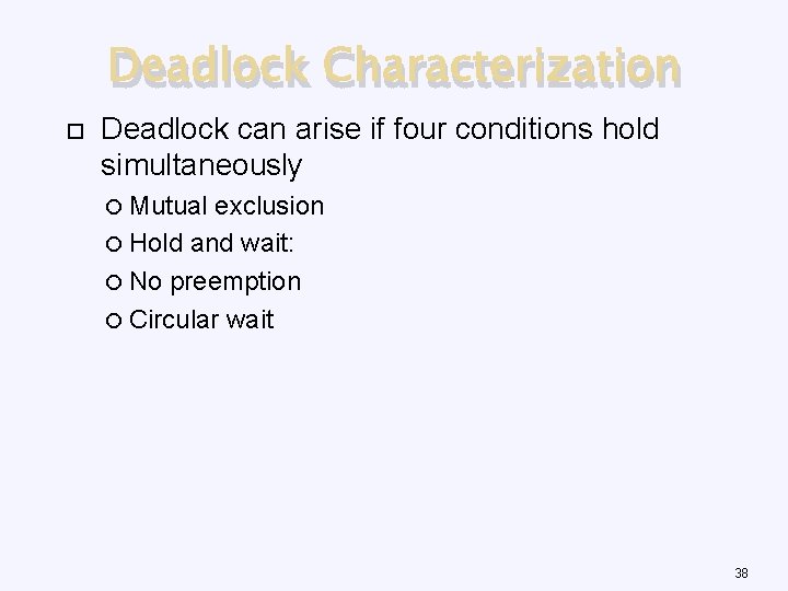 Deadlock Characterization Deadlock can arise if four conditions hold simultaneously Mutual exclusion Hold and