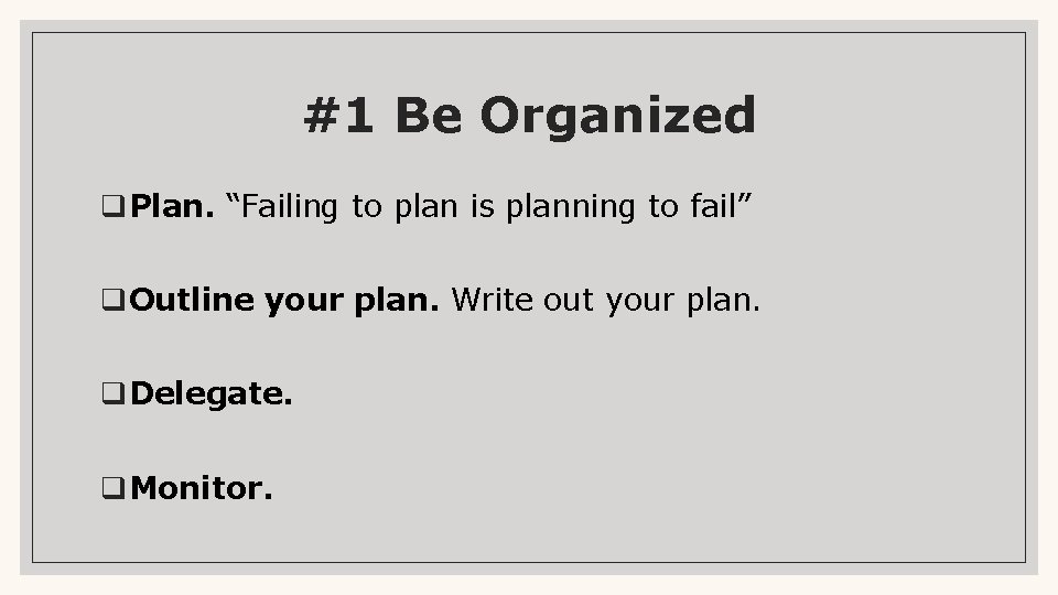 #1 Be Organized q. Plan. “Failing to plan is planning to fail” q. Outline