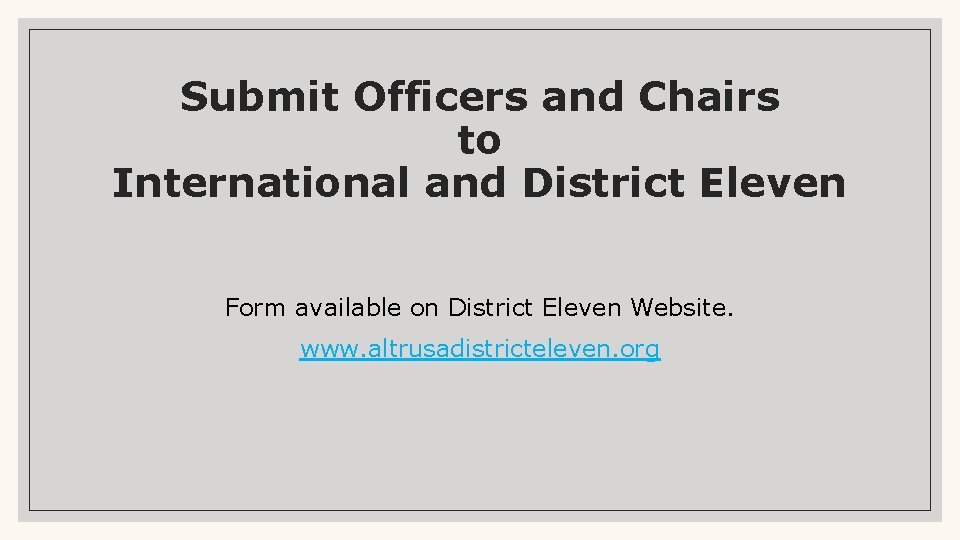 Submit Officers and Chairs to International and District Eleven Form available on District Eleven