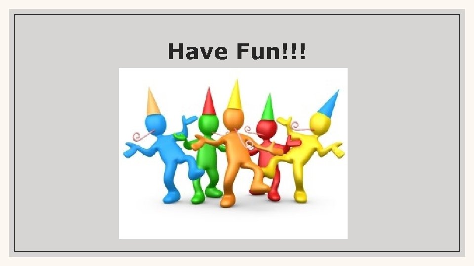 Have Fun!!! 