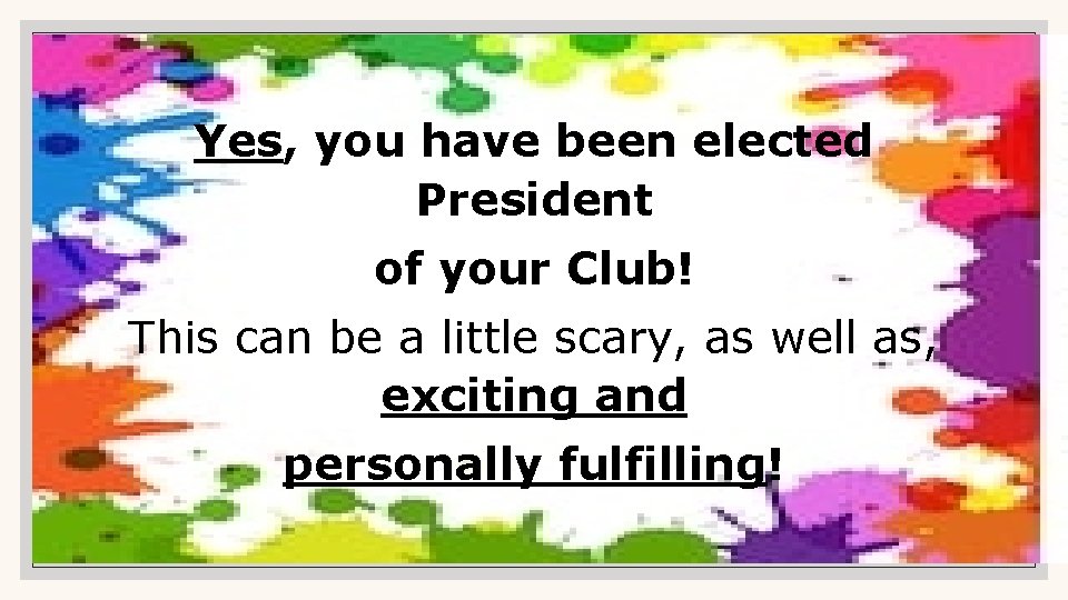 Yes, you have been elected President of your Club! This can be a little