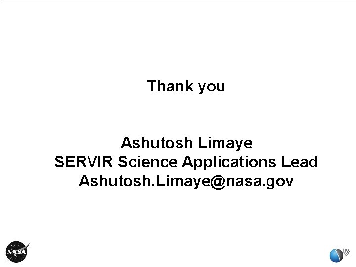 Thank you Ashutosh Limaye SERVIR Science Applications Lead Ashutosh. Limaye@nasa. gov Thank you Ashutosh Limaye SERVIR Science Applications Lead Ashutosh. Limaye@nasa. gov