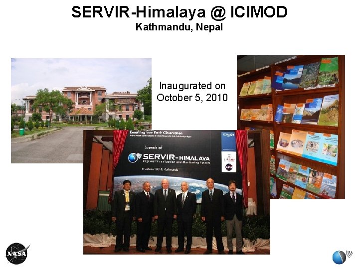 SERVIR-Himalaya @ ICIMOD Kathmandu, Nepal Inaugurated on October 5, 2010 SERVIR-Himalaya @ ICIMOD Kathmandu, Nepal Inaugurated on October 5, 2010