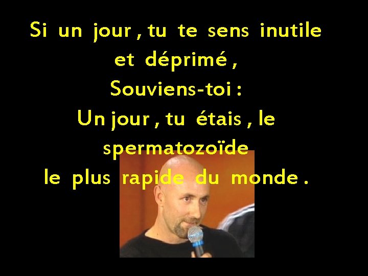 Si un jour , tu te sens inutile et déprimé , Souviens-toi : Un