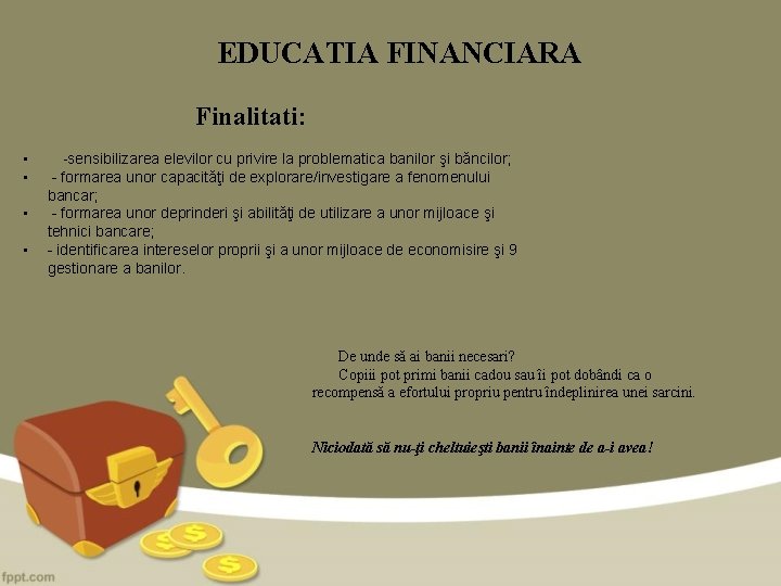 EDUCATIA FINANCIARA Finalitati: • • -sensibilizarea elevilor cu privire la problematica banilor şi băncilor;