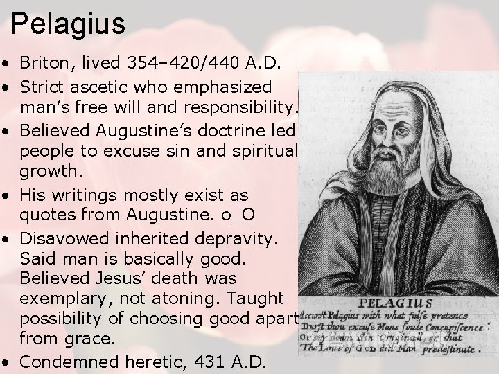 Pelagius • Briton, lived 354– 420/440 A. D. • Strict ascetic who emphasized man’s