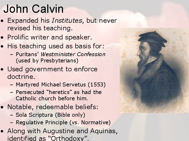 John Calvin • Expanded his Institutes, but never revised his teaching. • Prolific writer