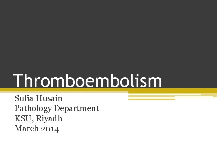 Thromboembolism Sufia Husain Pathology Department KSU, Riyadh March 2014 