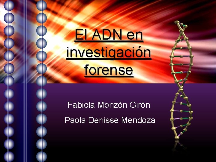 El ADN en investigación forense Fabiola Monzón Girón Paola Denisse Mendoza 